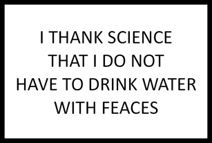 March for Science sign I THANK SCIENCE THAT I DO NOT HAVE TO DRINK WATER WITH FEACES